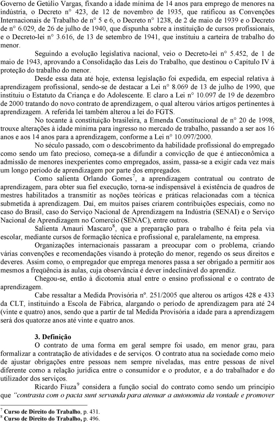 616, de 13 de setembro de 1941, que instituiu a carteira de trabalho do menor. Seguindo a evolução legislativa nacional, veio o Decreto-lei n 5.