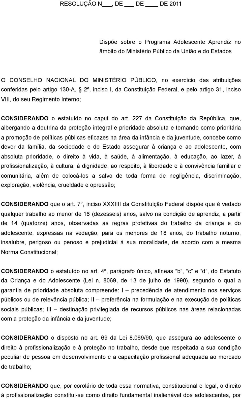 227 da Constituição da República, que, albergando a doutrina da proteção integral e prioridade absoluta e tornando como prioritária a promoção de políticas públicas eficazes na área da infância e da