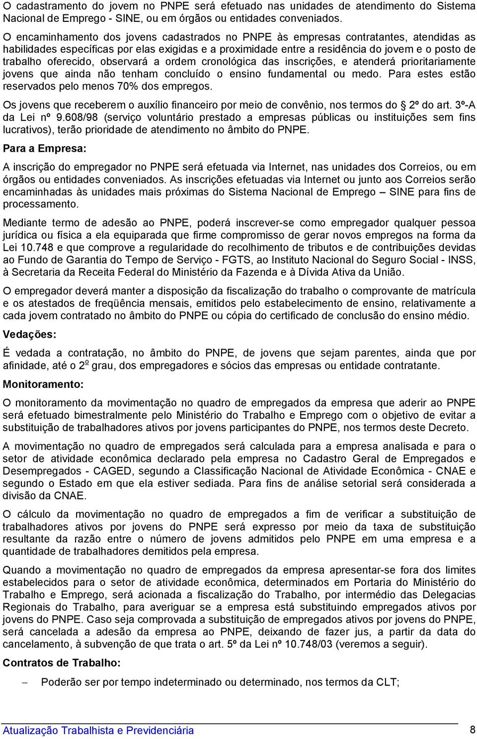 oferecido, observará a ordem cronológica das inscrições, e atenderá prioritariamente jovens que ainda não tenham concluído o ensino fundamental ou medo.