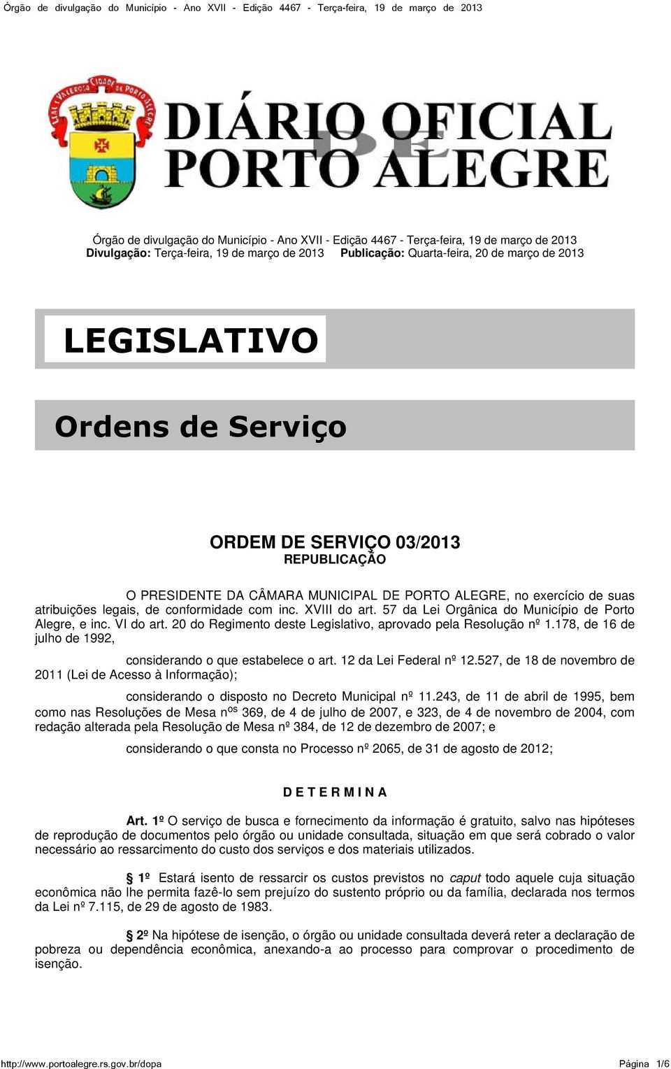 57 da Lei Orgânica do Município de Porto Alegre, e inc. VI do art. 20 do Regimento deste Legislativo, aprovado pela Resolução nº 1.178, de 16 de julho de 1992, considerando o que estabelece o art.