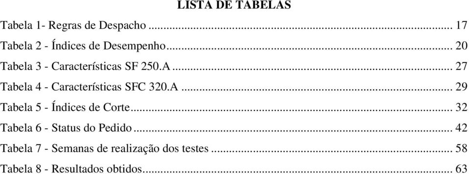 A... 29 Tabela 5 - Índices de Corte... 32 Tabela 6 - Status do Pedido.