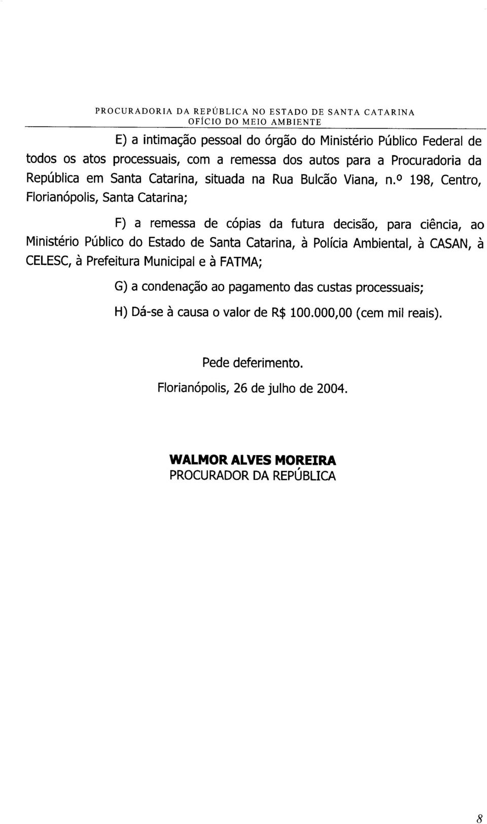 o 198, Centro, Florianópolis, Santa Catarina; F) a remessa de copias da futura decisão, para ciência, ao Ministério Público do Estado de Santa Catarina, à