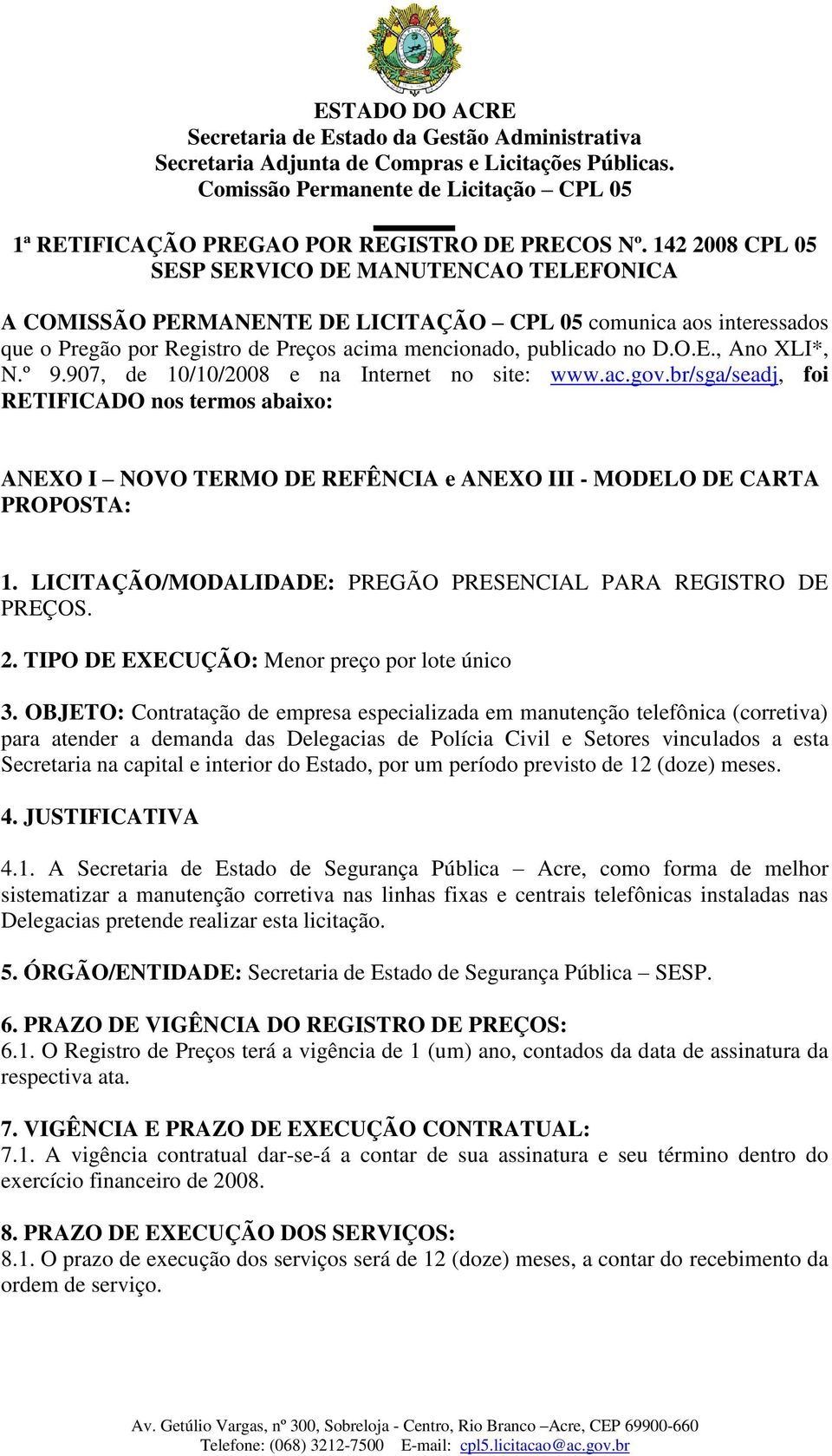 º 9.907, de 10/10/2008 e na Internet no site: www.ac.gov.br/sga/seadj, foi RETIFICADO nos termos abaixo: ANEXO I NOVO TERMO DE REFÊNCIA e ANEXO III - MODELO DE CARTA PROPOSTA: 1.