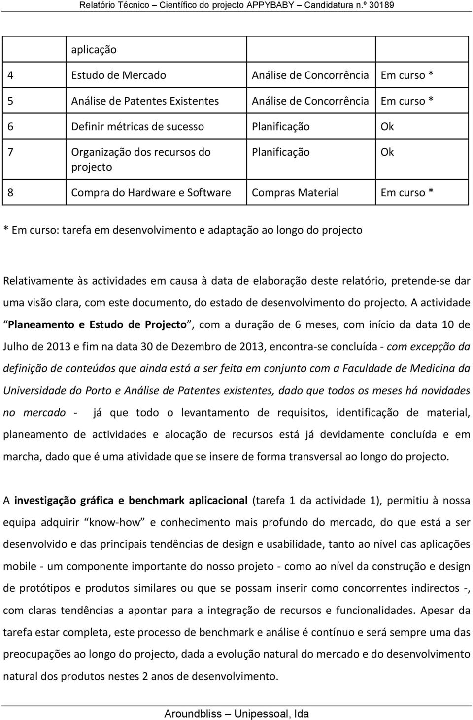 causa à data de elaboração deste relatório, pretende-se dar uma visão clara, com este documento, do estado de desenvolvimento do projecto.