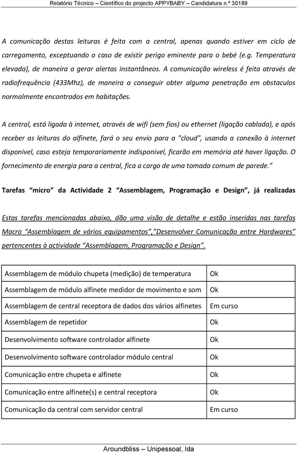 A central, está ligada à internet, através de wifi (sem fios) ou ethernet (ligação cablada), e após receber as leituras do alfinete, fará o seu envio para a "cloud", usando a conexão à internet