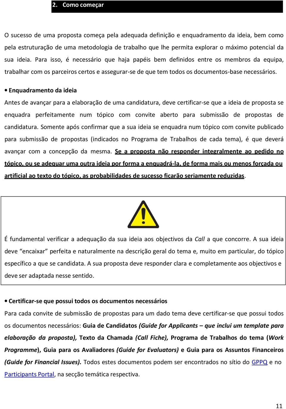 Para isso, é necessário que haja papéis bem definidos entre os membros da equipa, trabalhar com os parceiros certos e assegurar-se de que tem todos os documentos-base necessários.