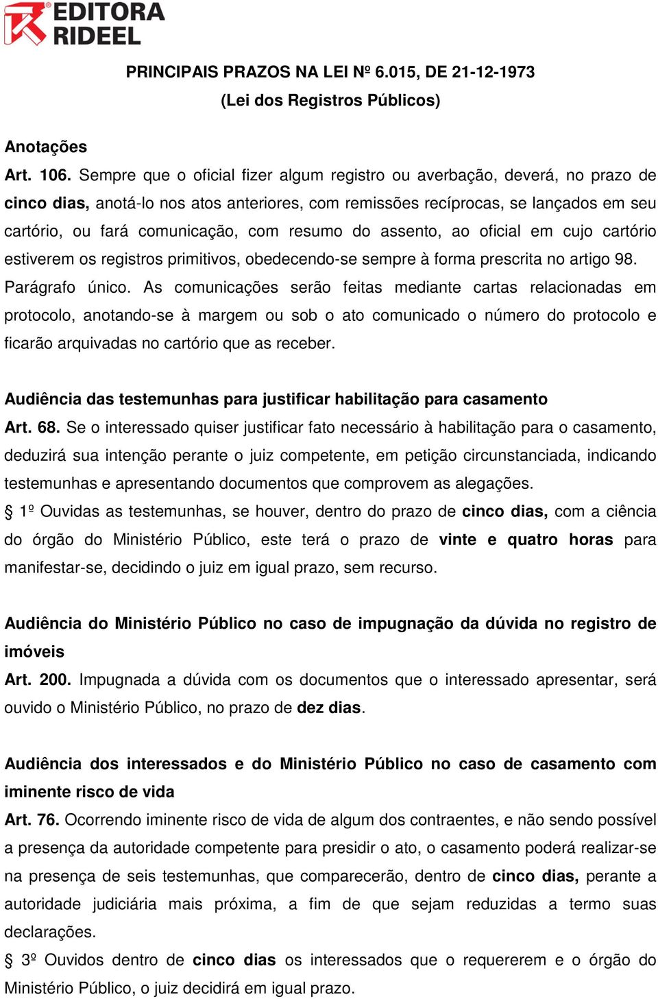 resumo do assento, ao oficial em cujo cartório estiverem os registros primitivos, obedecendo-se sempre à forma prescrita no artigo 98. Parágrafo único.