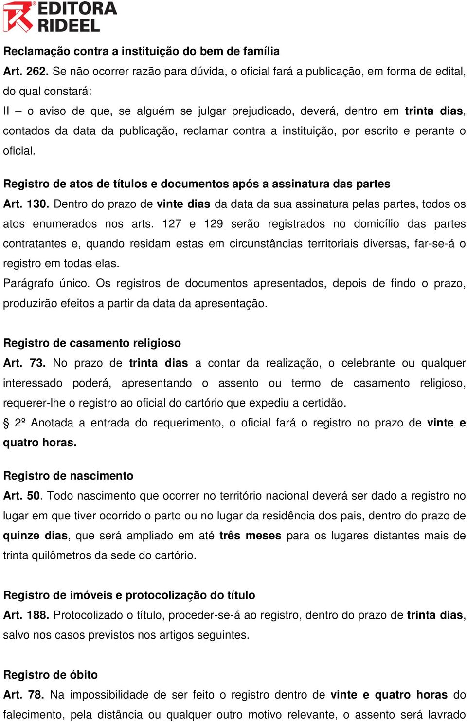 data da publicação, reclamar contra a instituição, por escrito e perante o oficial. Registro de atos de títulos e documentos após a assinatura das partes Art. 130.