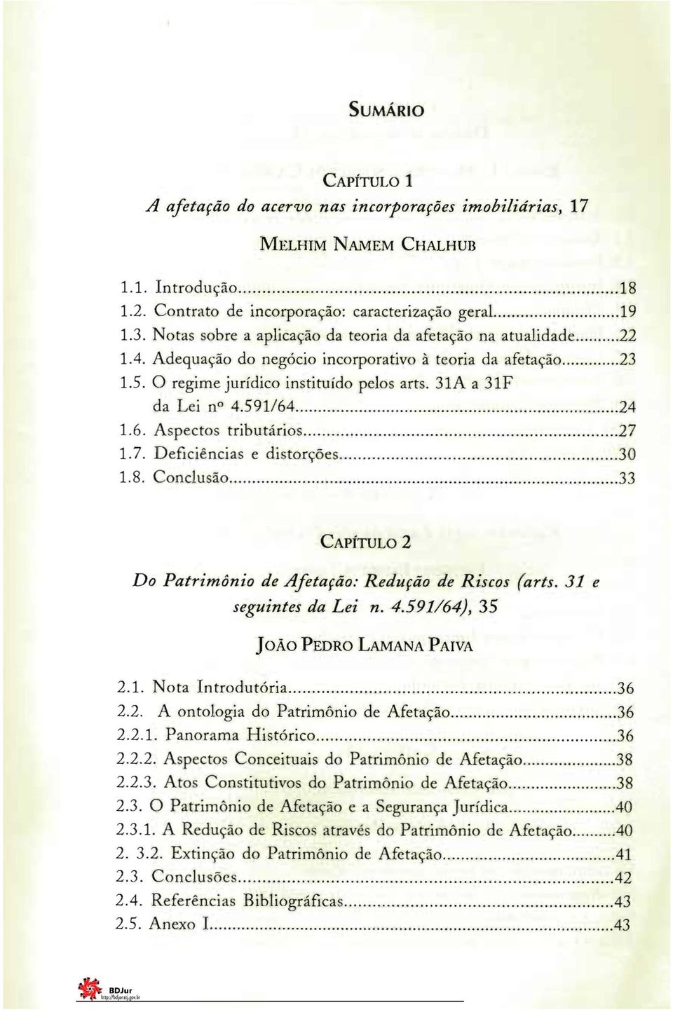 591/64 1.6. Aspectos tributários 27 1.7. Deficiências e distorções 30 1. 8. Conclusão.33 24 CAPÍTULO 2 Do Patrimônio de Afetação: Redução de Riscos (arts. 31 e seguintes da Lei n. 4.