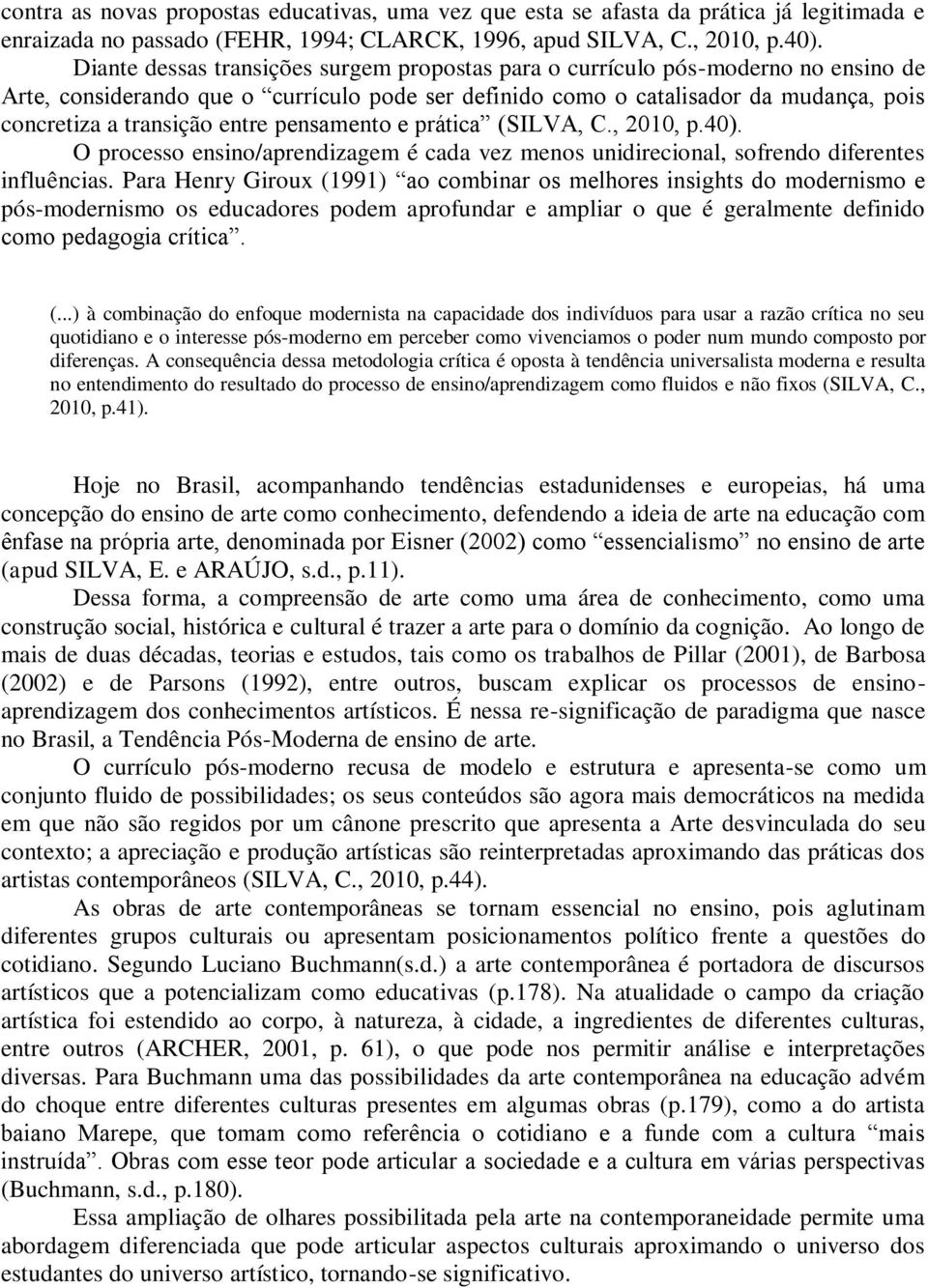 entre pensamento e prática (SILVA, C., 2010, p.40). O processo ensino/aprendizagem é cada vez menos unidirecional, sofrendo diferentes influências.