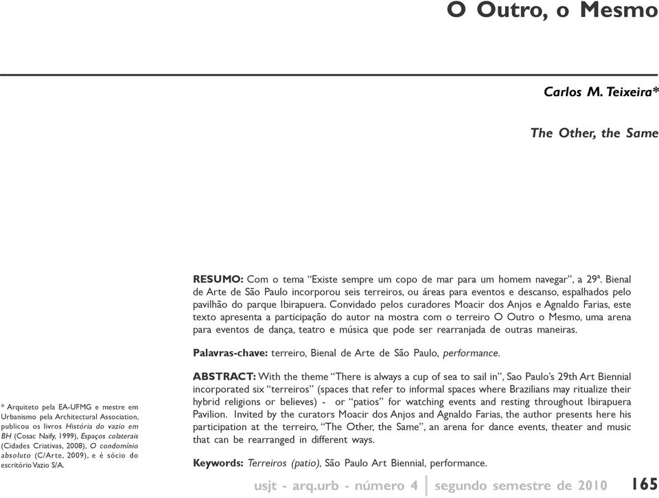 Convidado pelos curadores Moacir dos Anjos e Agnaldo Farias, este texto apresenta a participação do autor na mostra com o terreiro O Outro o Mesmo, uma arena para eventos de dança, teatro e música