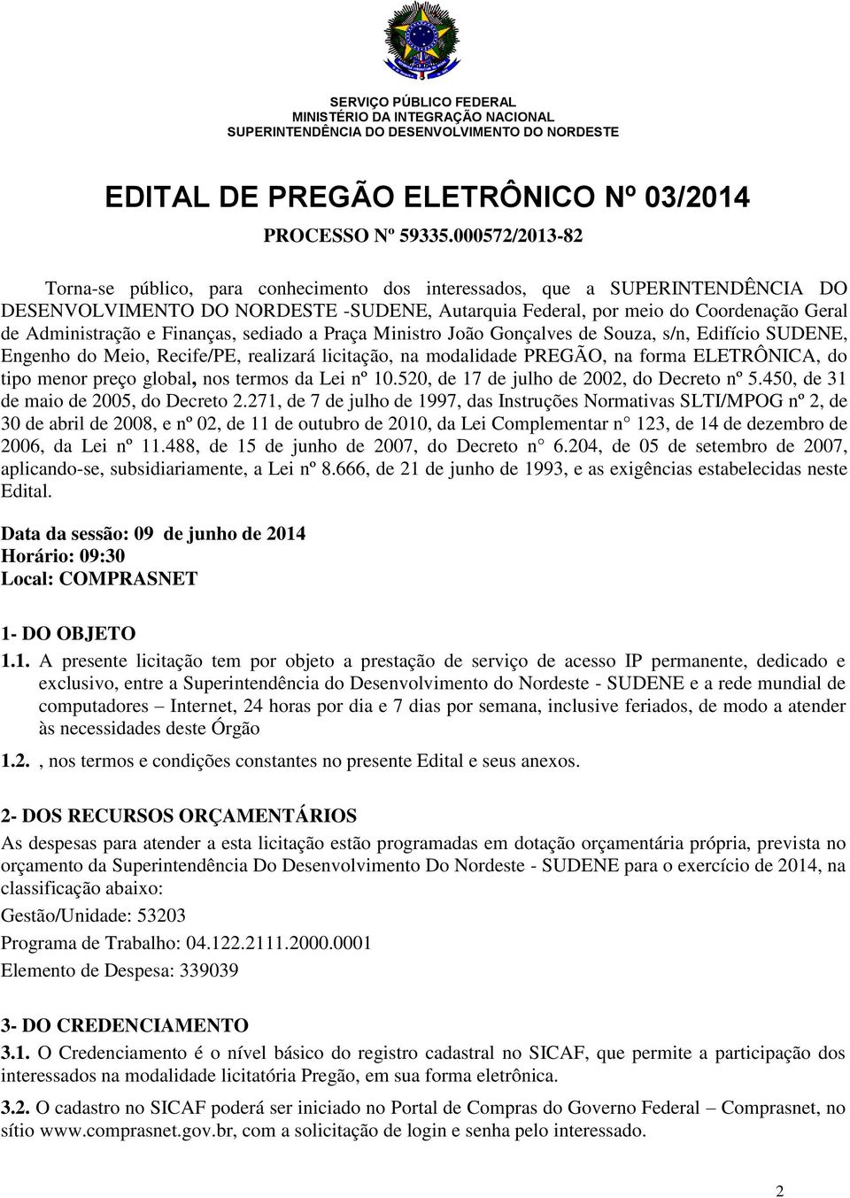 Finanças, sediado a Praça Ministro João Gonçalves de Souza, s/n, Edifício SUDENE, Engenho do Meio, Recife/PE, realizará licitação, na modalidade PREGÃO, na forma ELETRÔNICA, do tipo menor preço