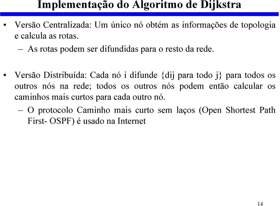 Versão Distribuída: Cada nó i difunde {dij para todo j} para todos os outros nós na rede; todos os outros nós