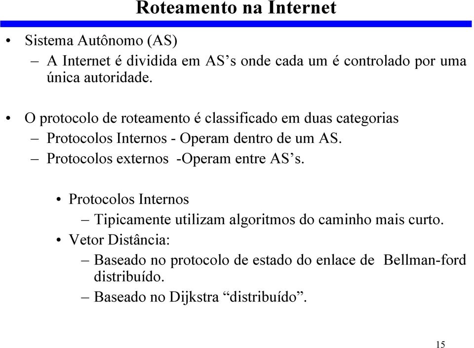 Protocolos externos -Operam entre AS s. Protocolos Internos Tipicamente utilizam algoritmos do caminho mais curto.