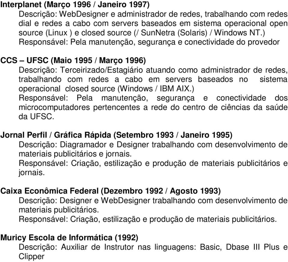 ) Responsável: Pela manutenção, segurança e conectividade do provedor CCS UFSC (Maio 1995 / Março 1996) Descrição: Terceirizado/Estagiário atuando como administrador de redes, trabalhando com redes a