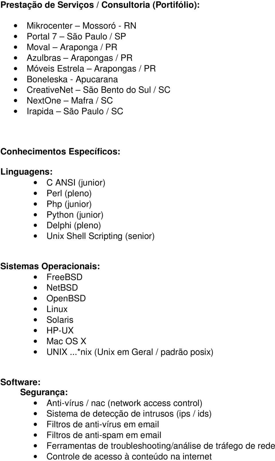 Scripting (senior) Sistemas Operacionais: FreeBSD NetBSD OpenBSD Linux Solaris HP-UX Mac OS X UNIX.