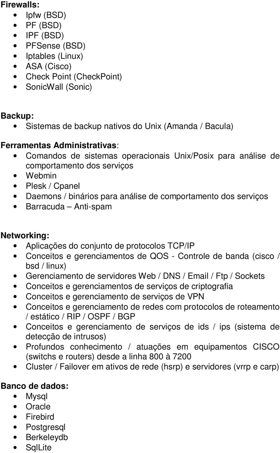 Anti-spam Networking: Aplicações do conjunto de protocolos TCP/IP Conceitos e gerenciamentos de QOS - Controle de banda (cisco / bsd / linux) Gerenciamento de servidores Web / DNS / Email / Ftp /