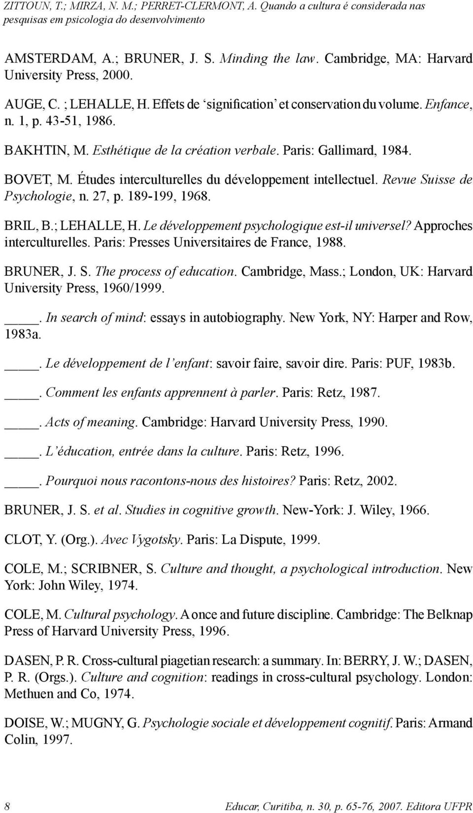 ; LEHALLE, H. Le développement psychologique est-il universel? Approches interculturelles. Paris: Presses Universitaires de France, 1988. BRUNER, J. S. The process of education. Cambridge, Mass.