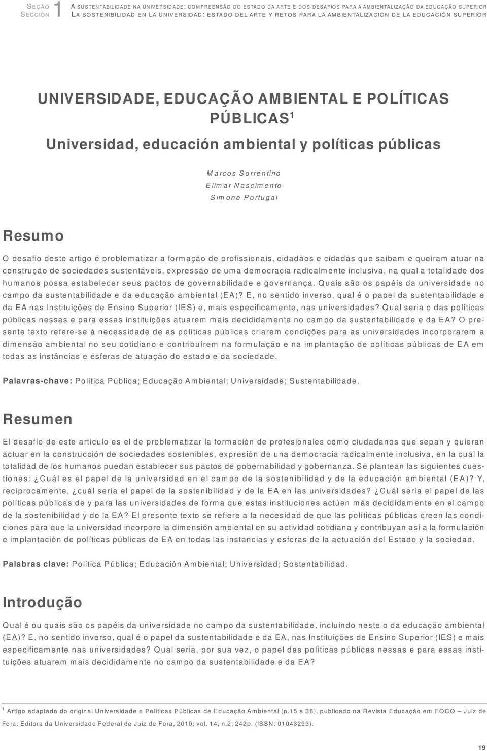 Nascimento Simone Portugal Resumo O desafio deste artigo é problematizar a formação de profissionais, cidadãos e cidadãs que saibam e queiram atuar na construção de sociedades sustentáveis, expressão