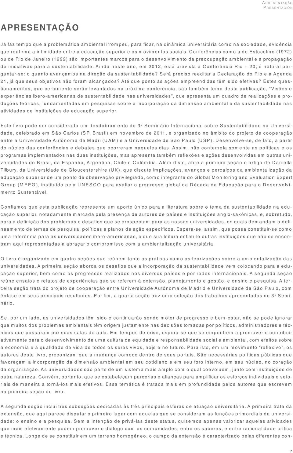 Conferências como a de Estocolmo (1972) ou de Rio de Janeiro (1992) são importantes marcos para o desenvolvimento da preocupação ambiental e a propagação de iniciativas para a sustentabilidade.