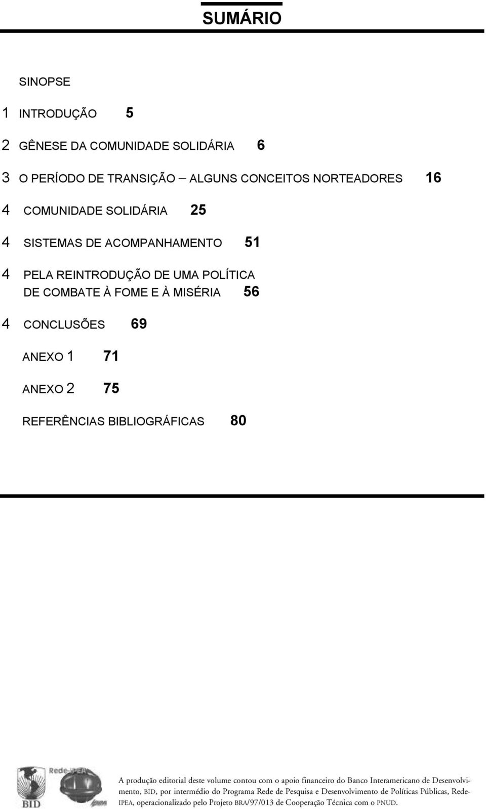 BIBLIOGRÁFICAS 80 A produção editorial deste volume contou com o apoio financeiro do Banco Interamericano de Desenvolvimento, BID, por intermédio do