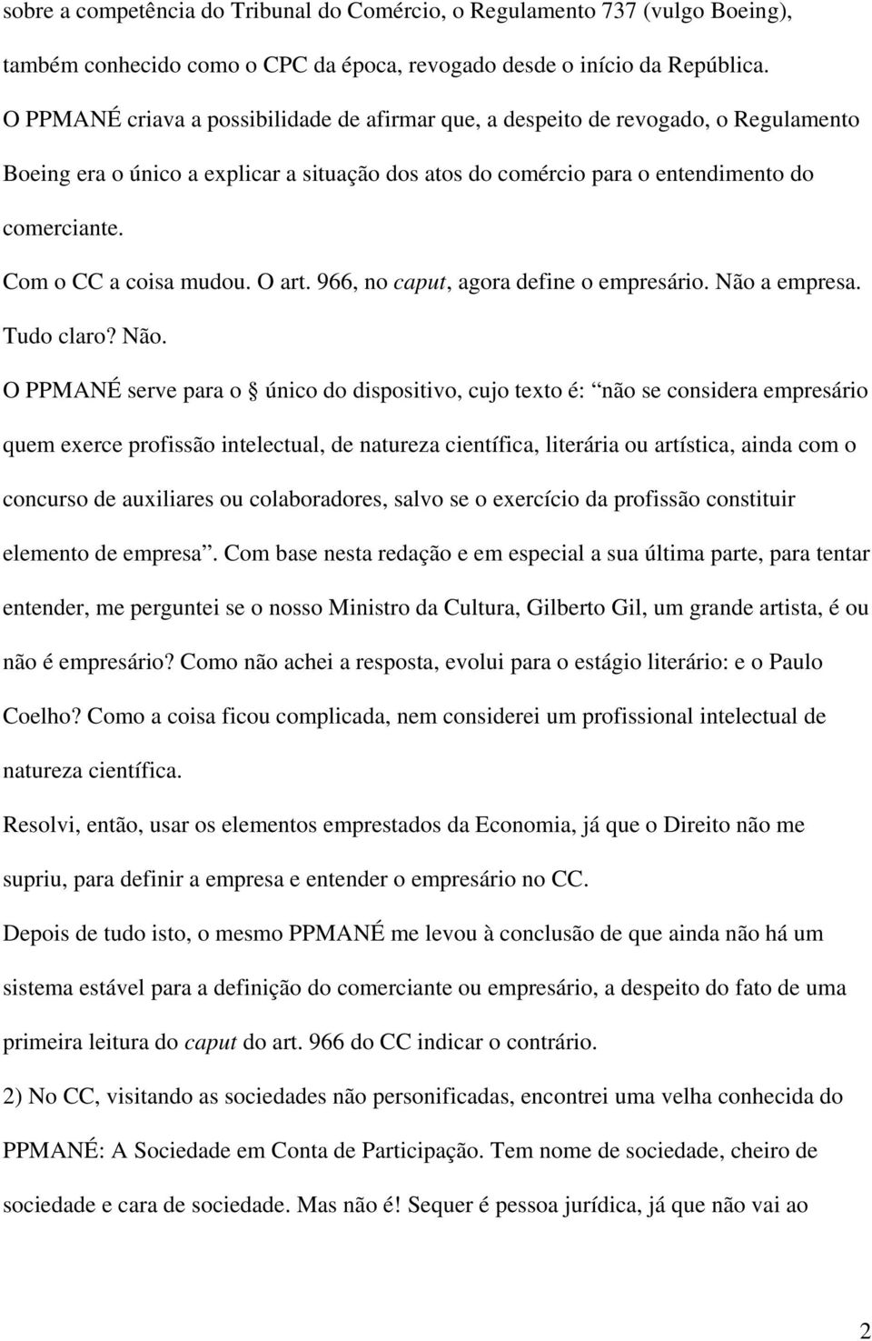 Com o CC a coisa mudou. O art. 966, no caput, agora define o empresário. Não 