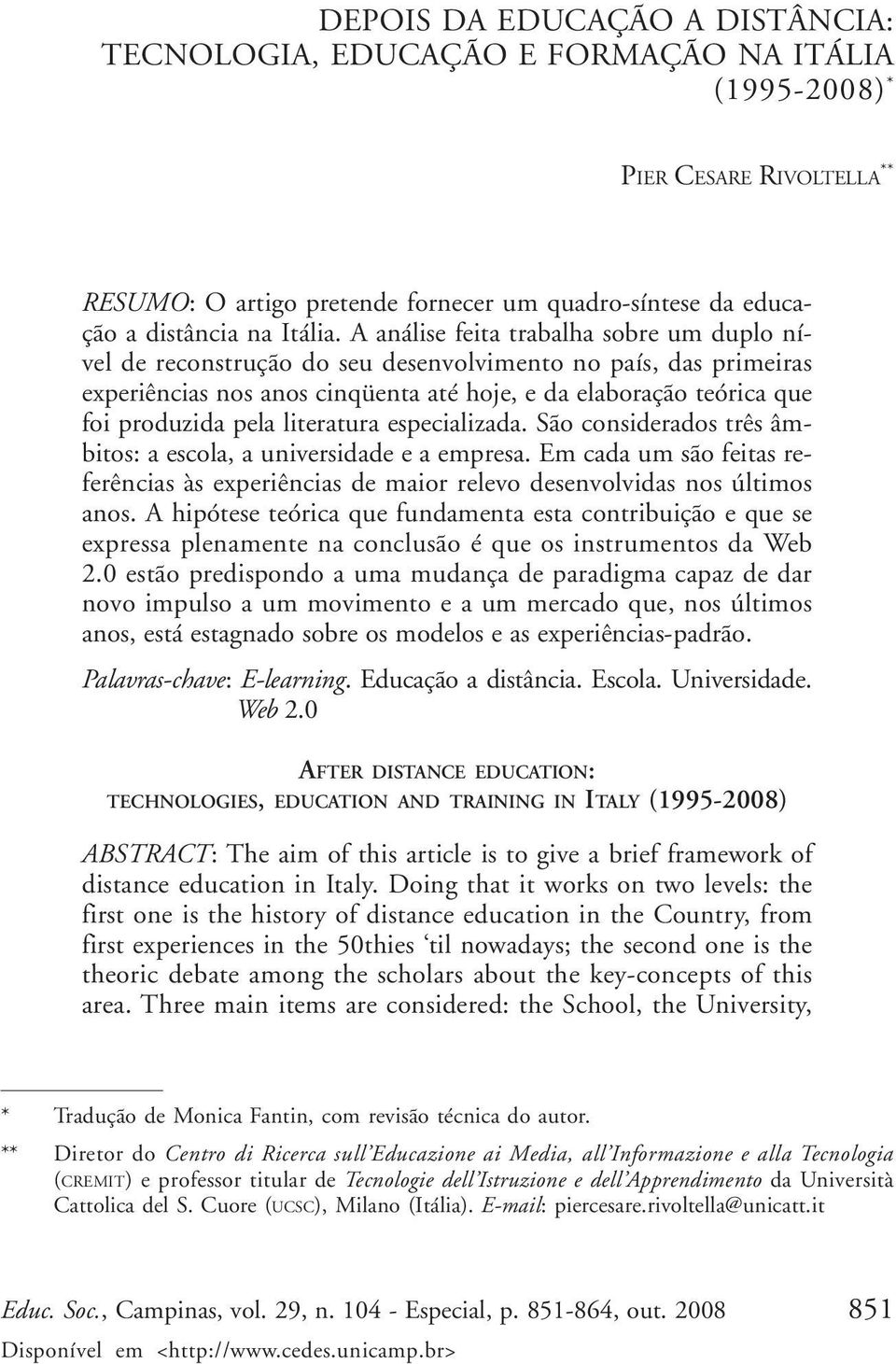 A análise feita trabalha sobre um duplo nível de reconstrução do seu desenvolvimento no país, das primeiras experiências nos anos cinqüenta até hoje, e da elaboração teórica que foi produzida pela