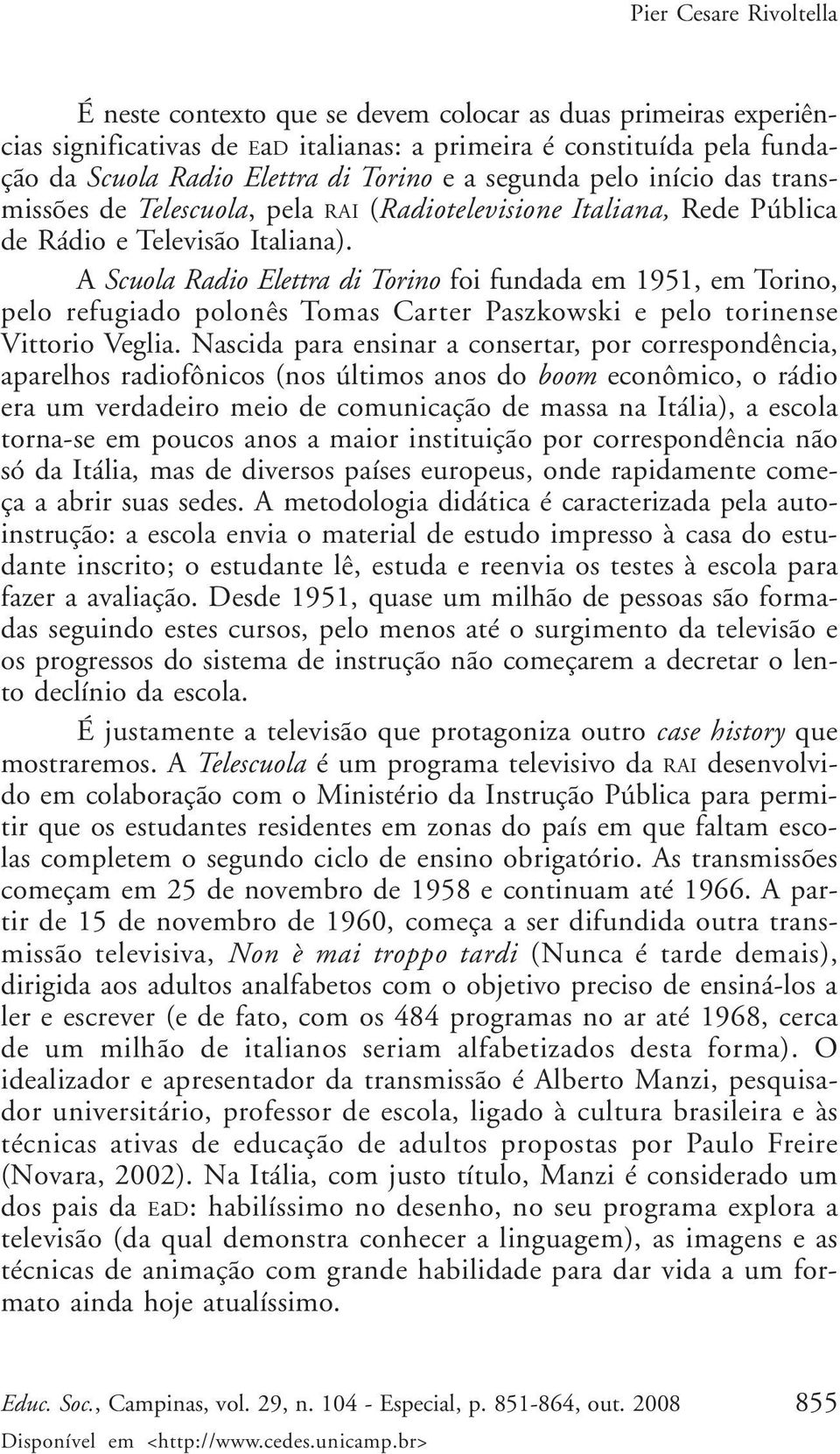 A Scuola Radio Elettra di Torino foi fundada em 1951, em Torino, pelo refugiado polonês Tomas Carter Paszkowski e pelo torinense Vittorio Veglia.