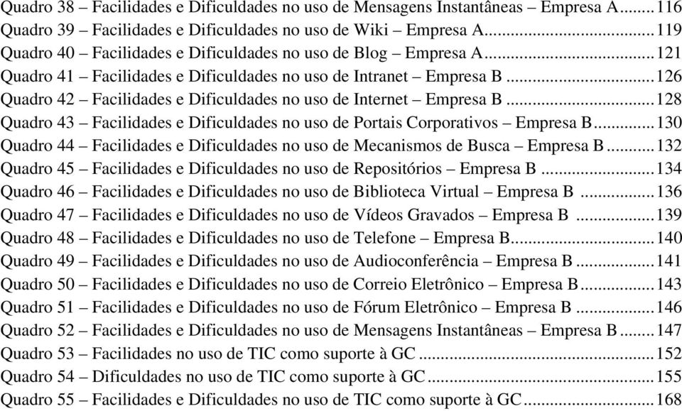 .. 126 Quadro 42 Facilidades e Dificuldades no uso de Internet Empresa B... 128 Quadro 43 Facilidades e Dificuldades no uso de Portais Corporativos Empresa B.