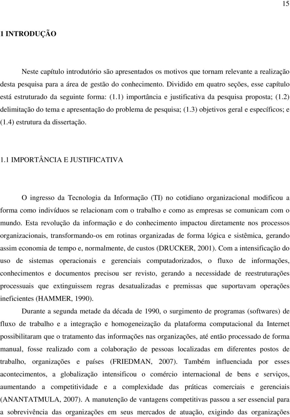 2) delimitação do tema e apresentação do problema de pesquisa; (1.3) objetivos geral e específicos; e (1.4) estrutura da dissertação. 1.