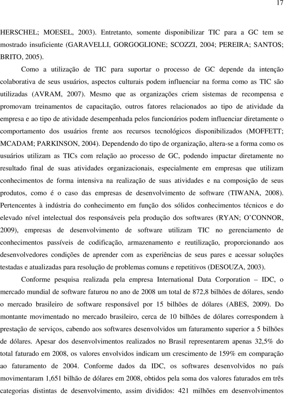 Mesmo que as organizações criem sistemas de recompensa e promovam treinamentos de capacitação, outros fatores relacionados ao tipo de atividade da empresa e ao tipo de atividade desempenhada pelos