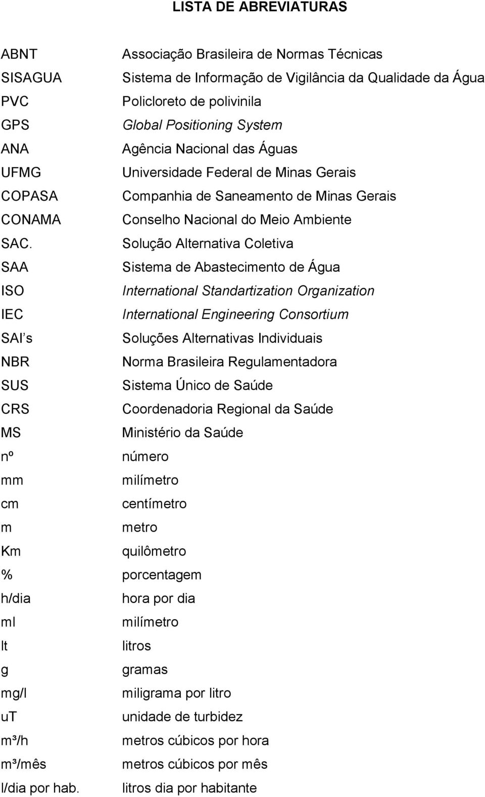 Solução Alternativa Coletiva SAA Sistema de Abastecimento de Água ISO International Standartization Organization IEC International Engineering Consortium SAI s Soluções Alternativas Individuais NBR