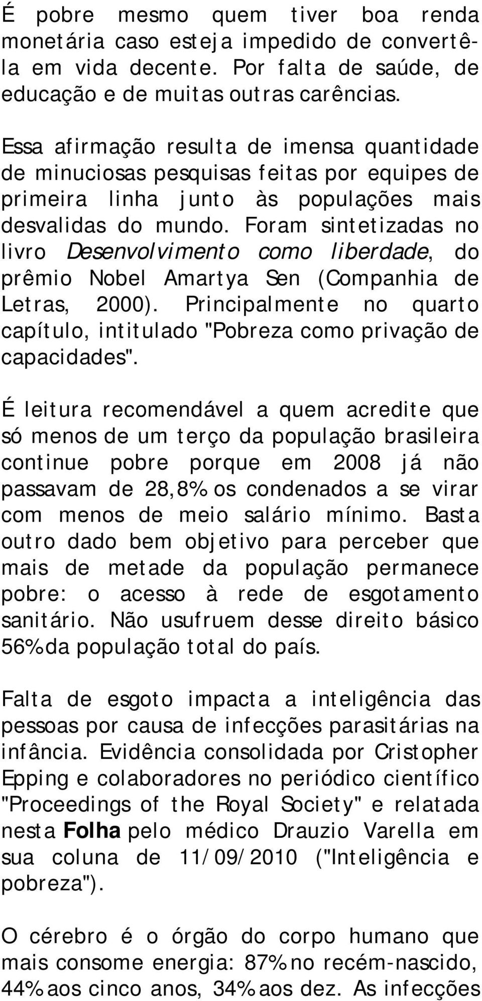 Foram sintetizadas no livro Desenvolvimento como liberdade, do prêmio Nobel Amartya Sen (Companhia de Letras, 2000).