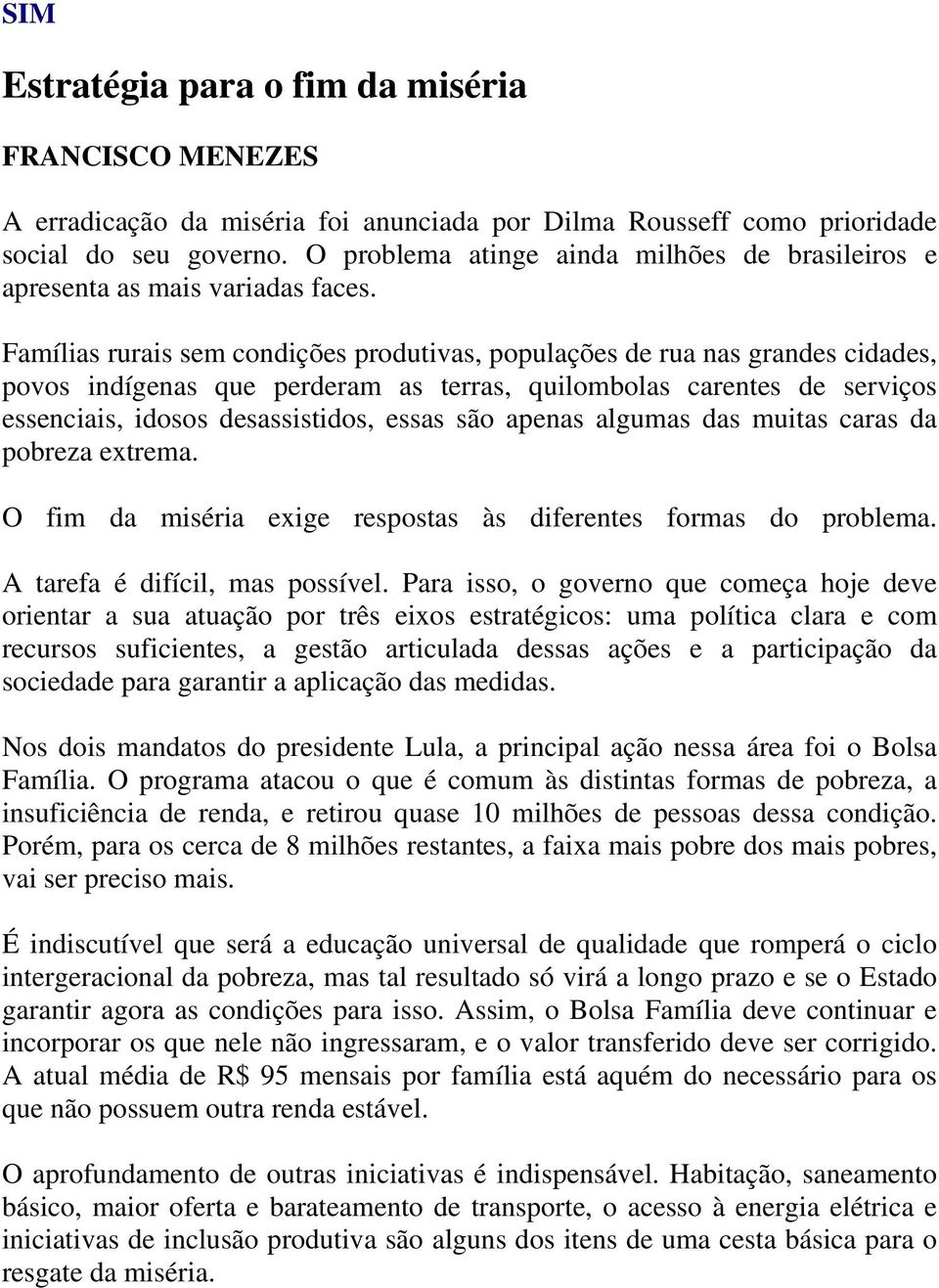 Famílias rurais sem condições produtivas, populações de rua nas grandes cidades, povos indígenas que perderam as terras, quilombolas carentes de serviços essenciais, idosos desassistidos, essas são