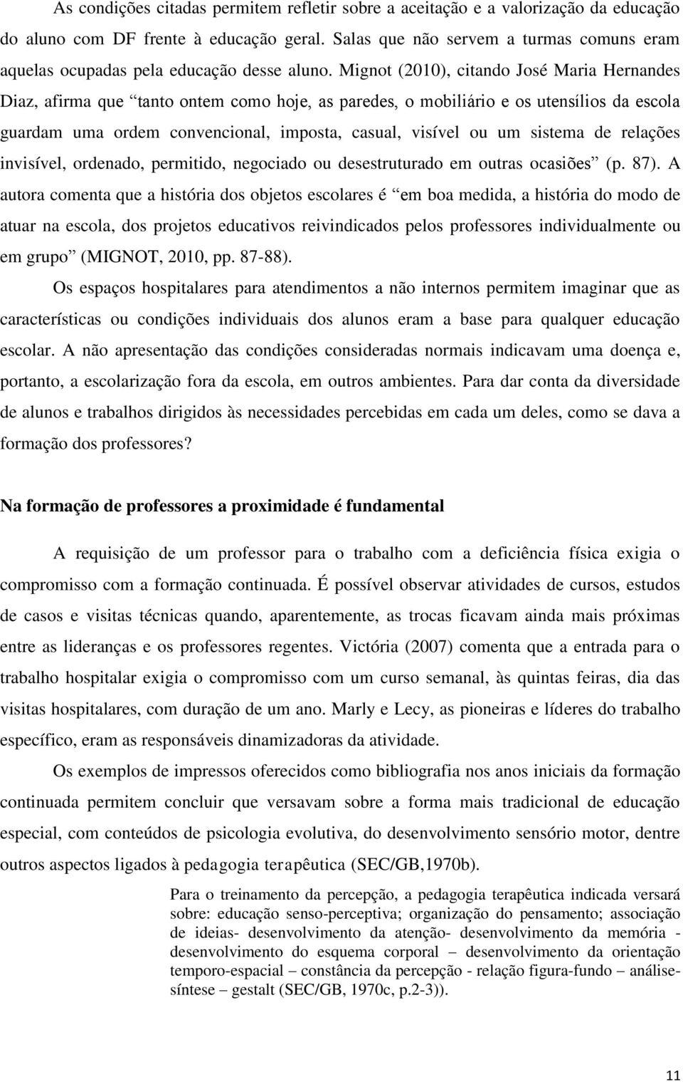 Mignot (2010), citando José Maria Hernandes Diaz, afirma que tanto ontem como hoje, as paredes, o mobiliário e os utensílios da escola guardam uma ordem convencional, imposta, casual, visível ou um