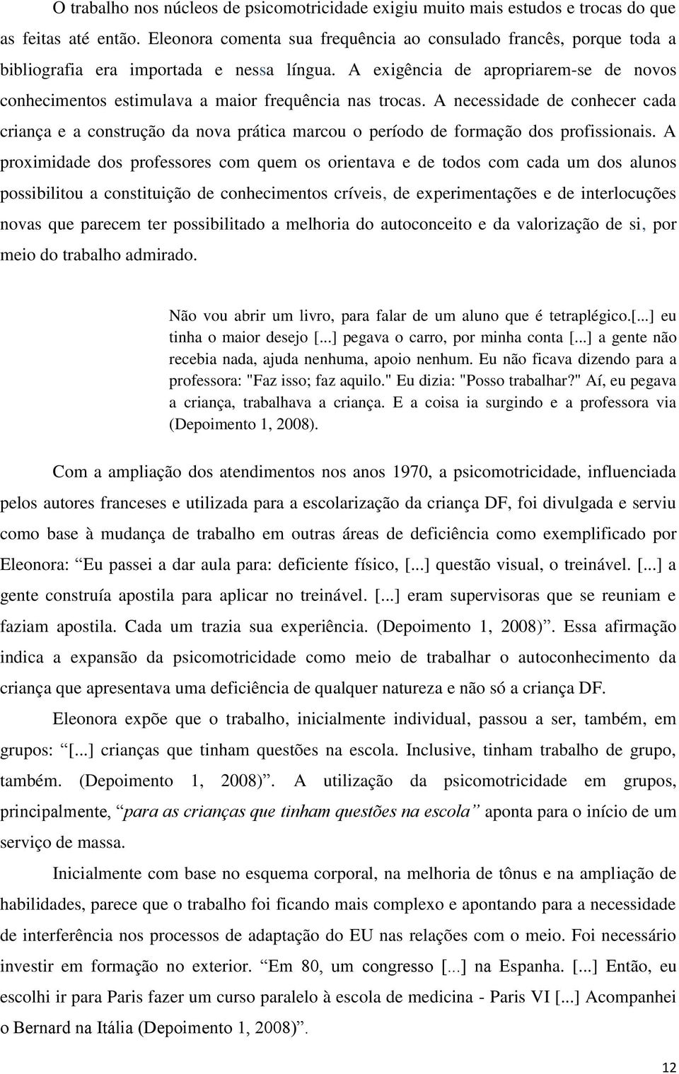 A exigência de apropriarem-se de novos conhecimentos estimulava a maior frequência nas trocas.