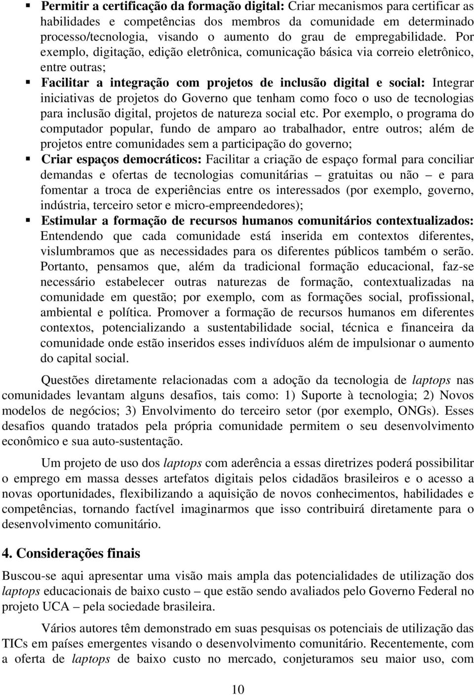 Por exemplo, digitação, edição eletrônica, comunicação básica via correio eletrônico, entre outras; Facilitar a integração com projetos de inclusão digital e social: Integrar iniciativas de projetos