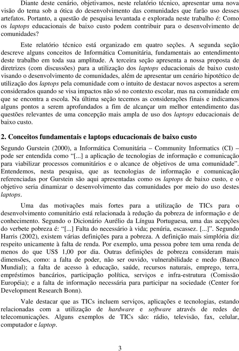 Este relatório técnico está organizado em quatro seções. A segunda seção descreve alguns conceitos de Informática Comunitária, fundamentais ao entendimento deste trabalho em toda sua amplitude.