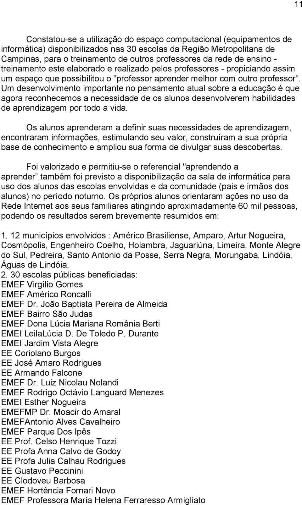 Um desenvolvimento importante no pensamento atual sobre a educação é que agora reconhecemos a necessidade de os alunos desenvolverem habilidades de aprendizagem por todo a vida.