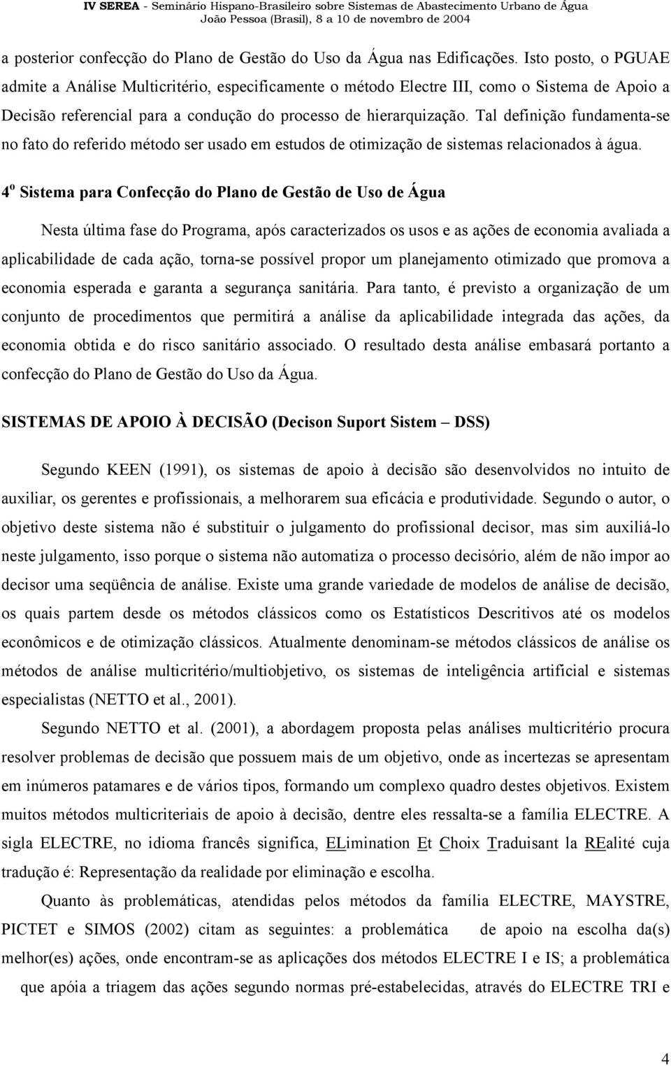 Tal definição fundamenta-se no fato do referido método ser usado em estudos de otimização de sistemas relacionados à água.