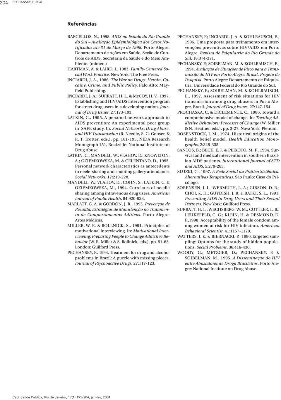 New York: The Free Press. INCIARDI, J. A., 1986. The War on Drugs: Heroin, Cocaine, Crime, and Public Policy. Palo Alto: Mayfield Publishing. INCIARDI, J. A.; SURRATT, H. L. & McCOY, H. V., 1997.