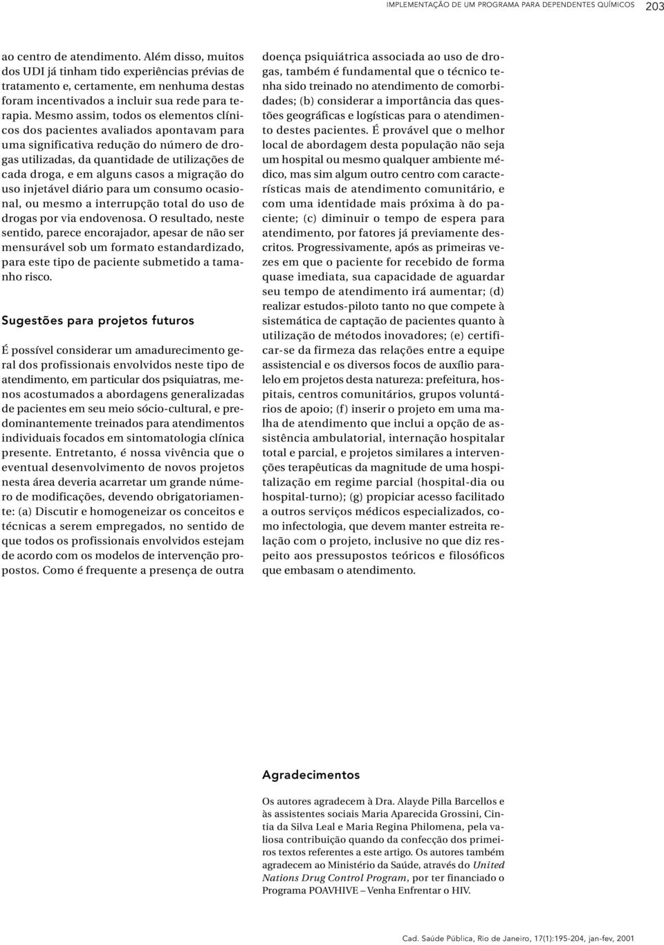 Mesmo assim, todos os elementos clínicos dos pacientes aaliados apontaam para uma significatia redução do número de drogas utilizadas, da quantidade de utilizações de cada droga, e em alguns casos a