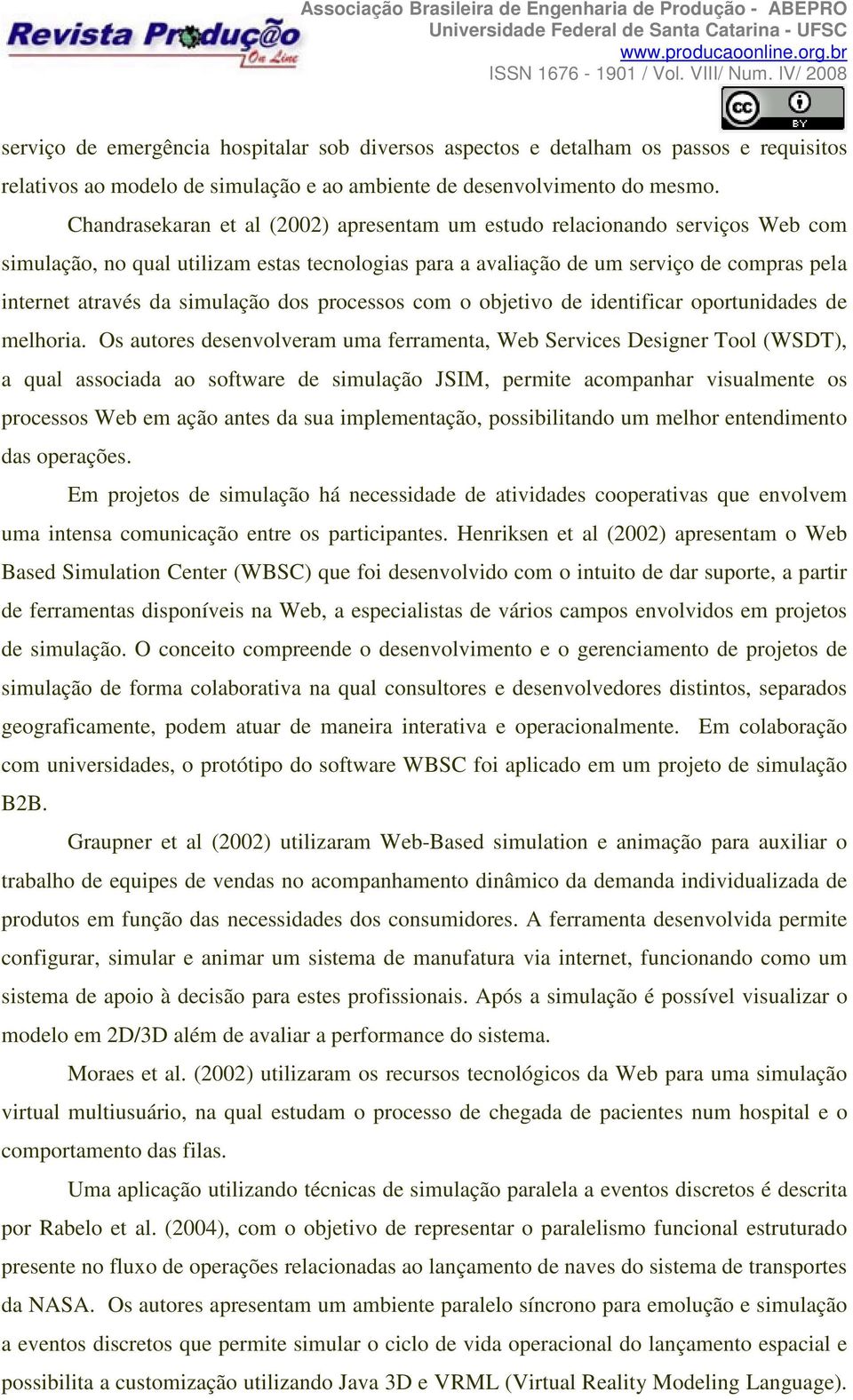 simulação dos processos com o objetivo de identificar oportunidades de melhoria.