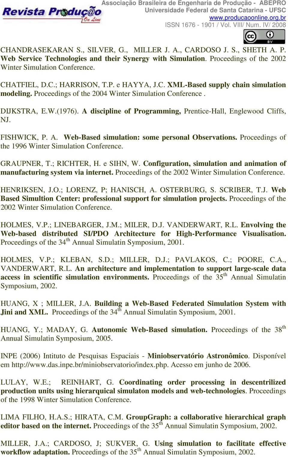 A discipline of Programming, Prentice-Hall, Englewood Cliffs, NJ. FISHWICK, P. A. Web-Based simulation: some personal Observations. Proceedings of the 1996 Winter Simulation Conference. GRAUPNER, T.