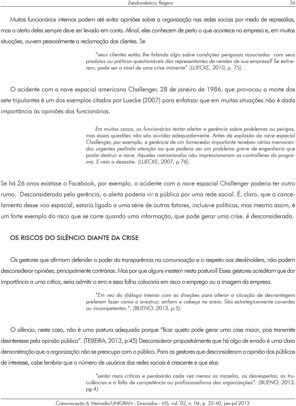 Se seus clientes estão lhe falando algo sobre condições perigosas associadas com seus produtos ou práticas questionáveis dos representantes de vendas de sua empresa?