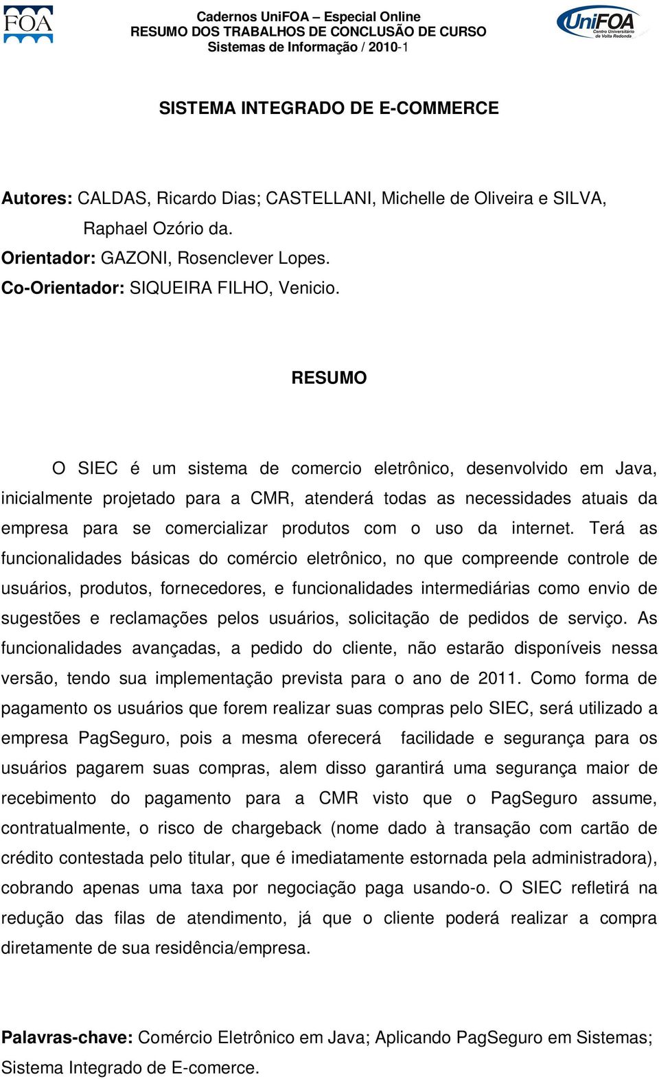 O SIEC é um sistema de comercio eletrônico, desenvolvido em Java, inicialmente projetado para a CMR, atenderá todas as necessidades atuais da empresa para se comercializar produtos com o uso da