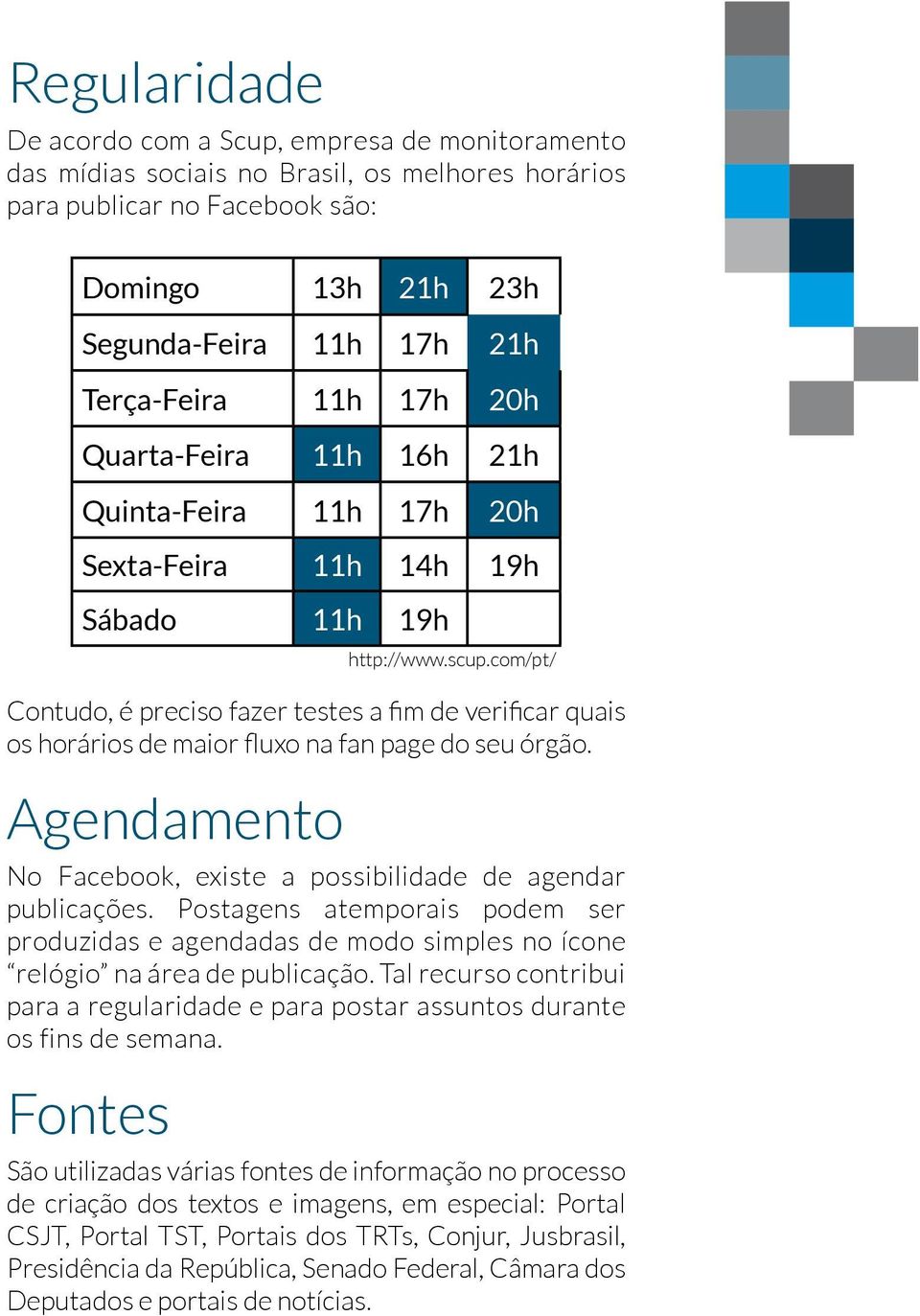 com/pt/ Contudo, é preciso fazer testes a fim de verificar quais os horários de maior fluxo na fan page do seu órgão. Agendamento No Facebook, existe a possibilidade de agendar publicações.