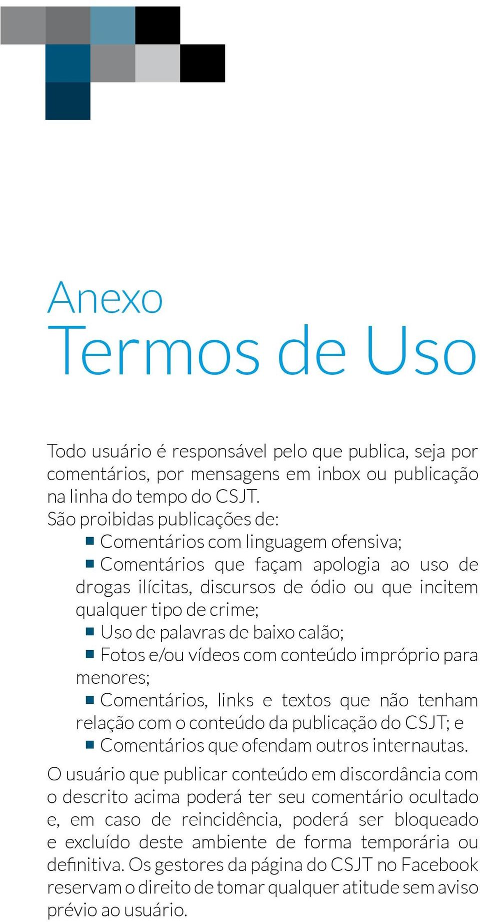 baixo calão; Fotos e/ou vídeos com conteúdo impróprio para menores; Comentários, links e textos que não tenham relação com o conteúdo da publicação do CSJT; e Comentários que ofendam outros