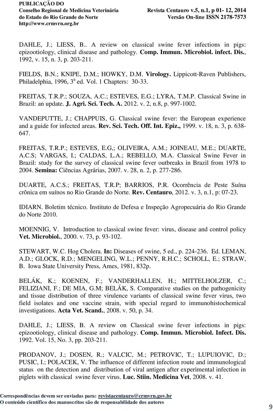 J. Agri. Sci. Tech. A. 2012. v. 2, n.8, p. 997-1002. VANDEPUTTE, J.; CHAPPUIS, G. Classical swine fever: the European experience and a guide for infected areas. Rev. Sci. Tech. Off. Int. Epiz., 1999.