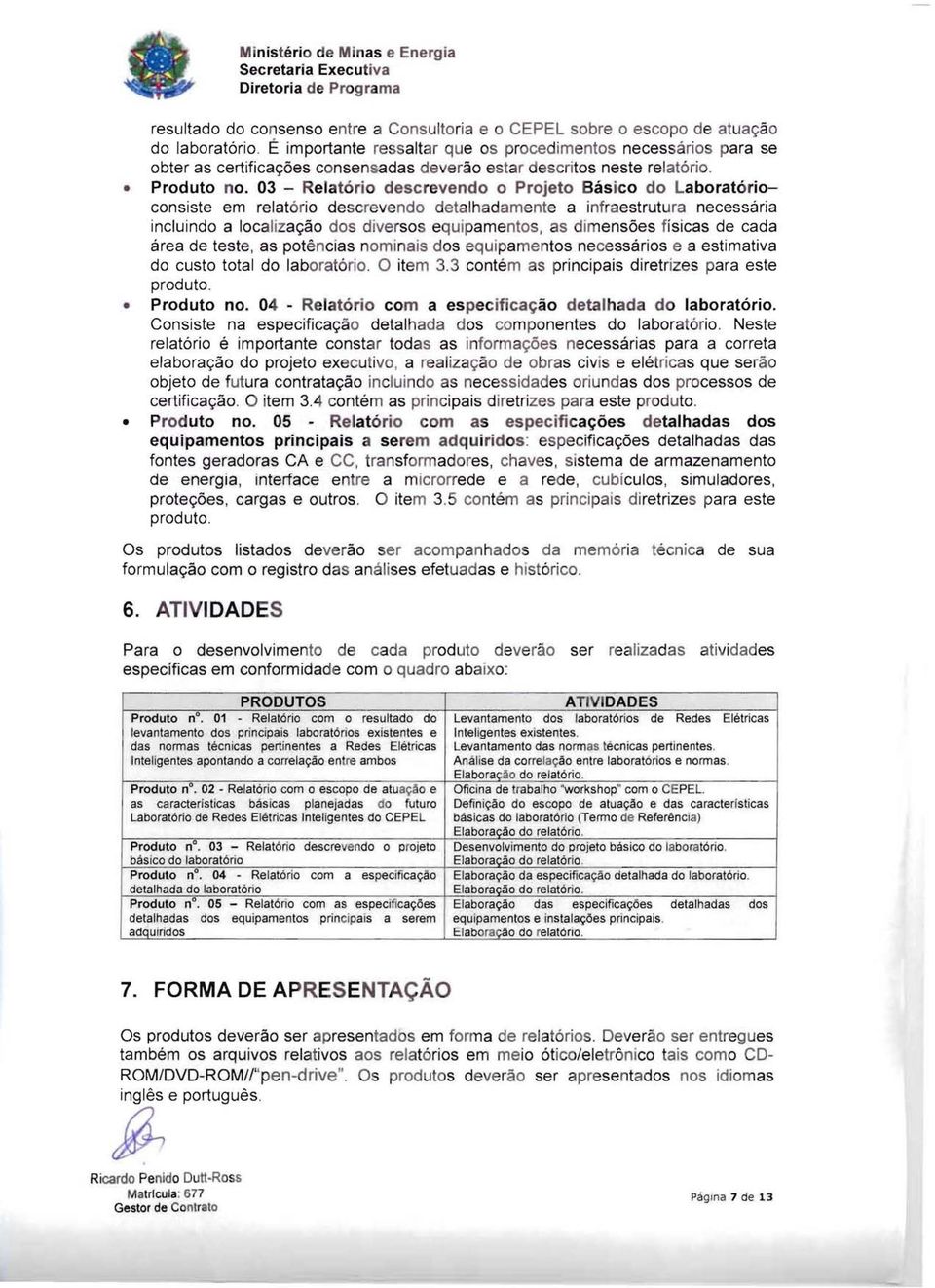 03 - Relatório descrevendo o Projeto Básico do oratórioconsiste em relatório descrevendo detalhadamente a infraestrutura necessária incluindo a localização dos diversos equipamentos, as dimensões